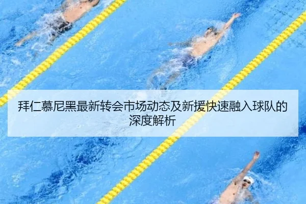 拜仁慕尼黑最新转会市场动态及新援快速融入球队的深度解析